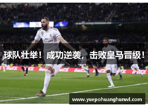 球队壮举！成功逆袭，击败皇马晋级！